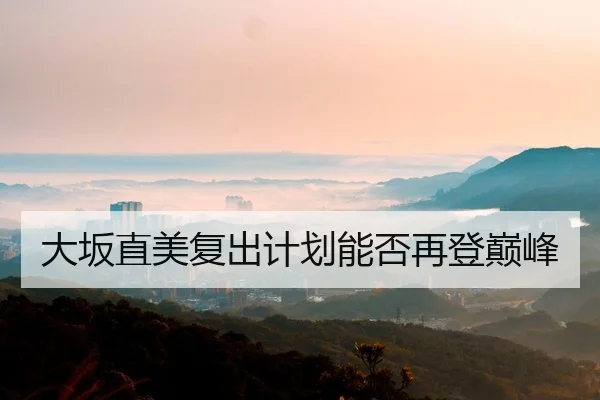 大坂直美复出计划能否再登巅峰 | DragonTiger